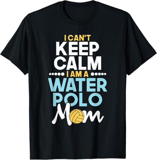 I Can't Keep Calm I Am A Water Polo Mom - Beach Sports Lover Men Women T-Shirt - T-Shirt | Black
