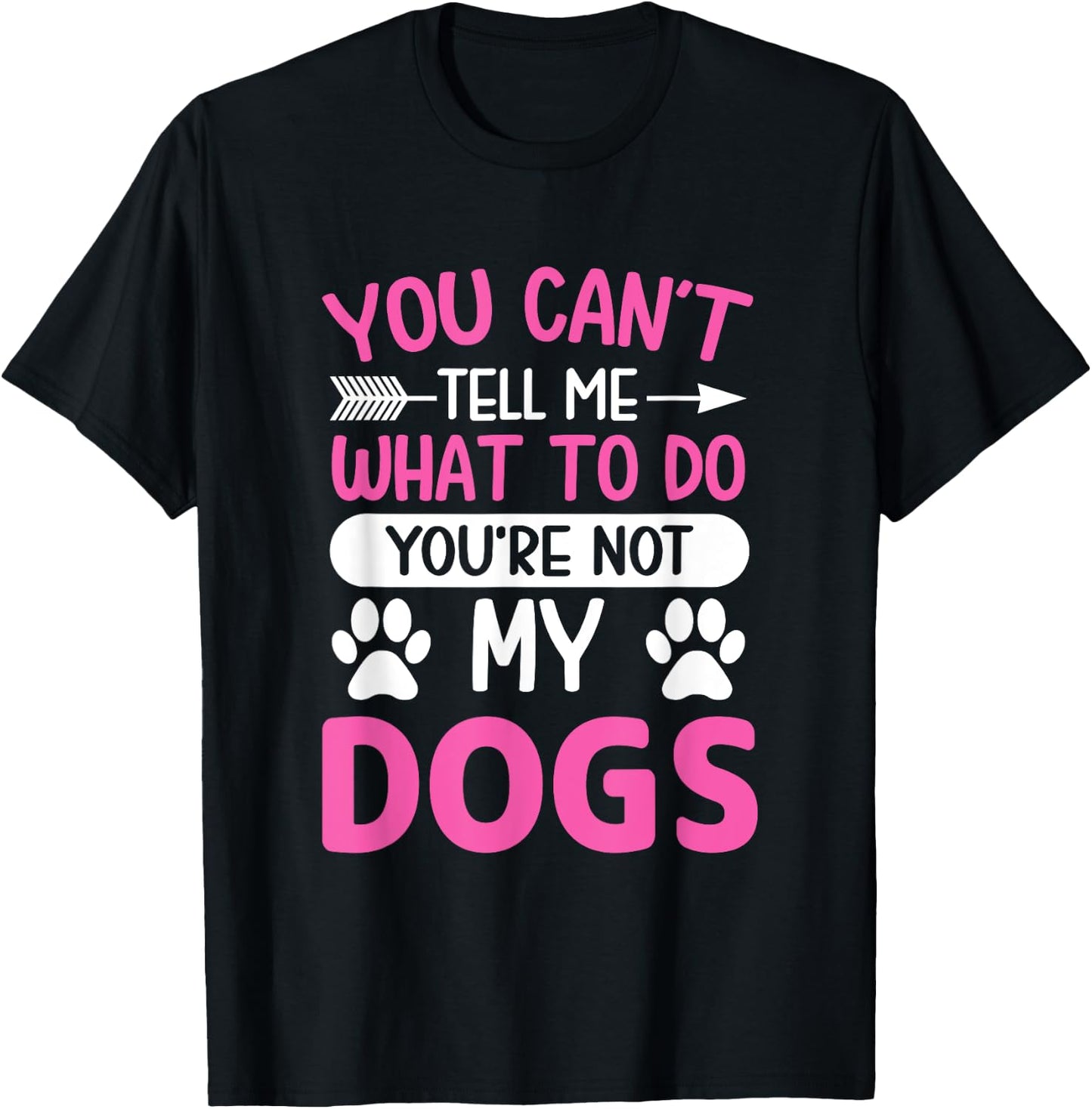 Dog Lover - You Can't Tell me What to do You're not My Dogs T-Shirt - T-Shirt | Black