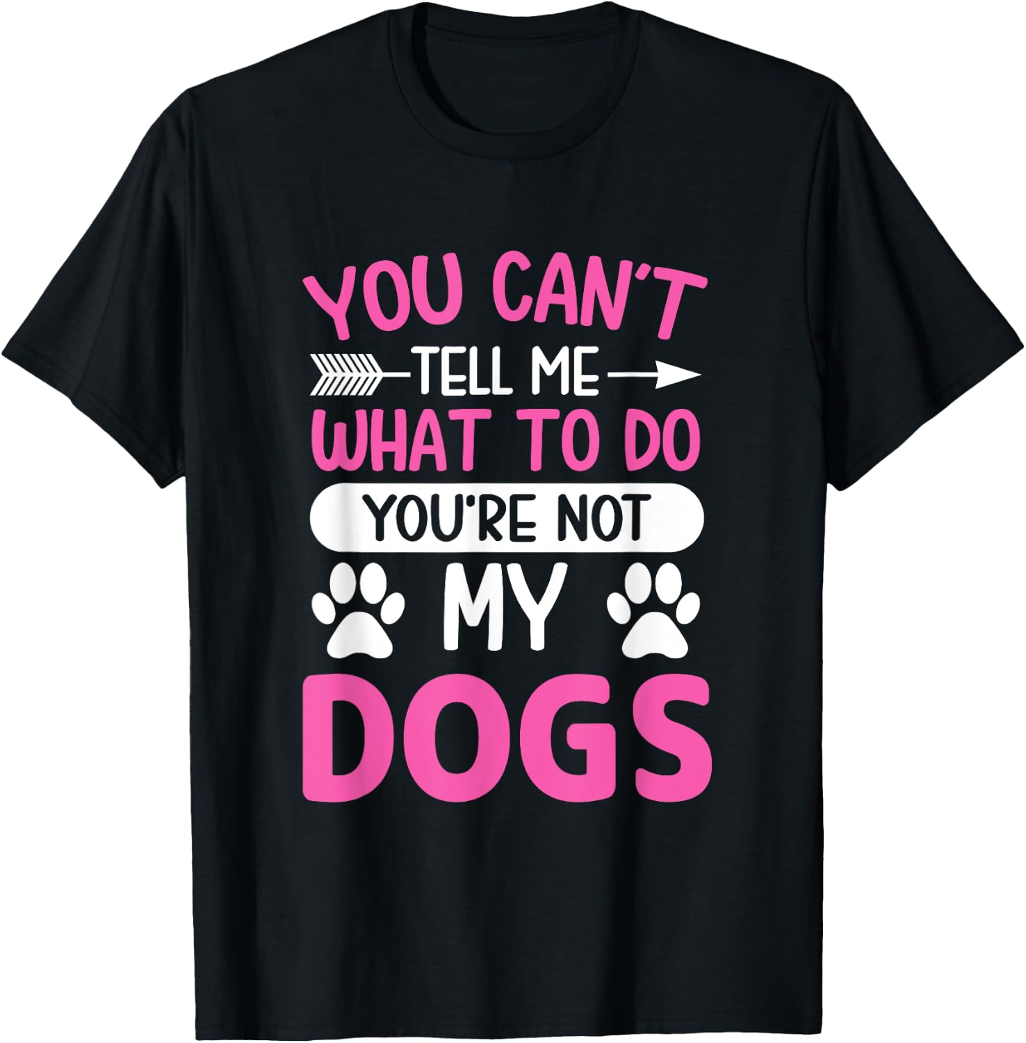 Dog Lover - You Can't Tell me What to do You're not My Dogs T-Shirt - T-Shirt | Black