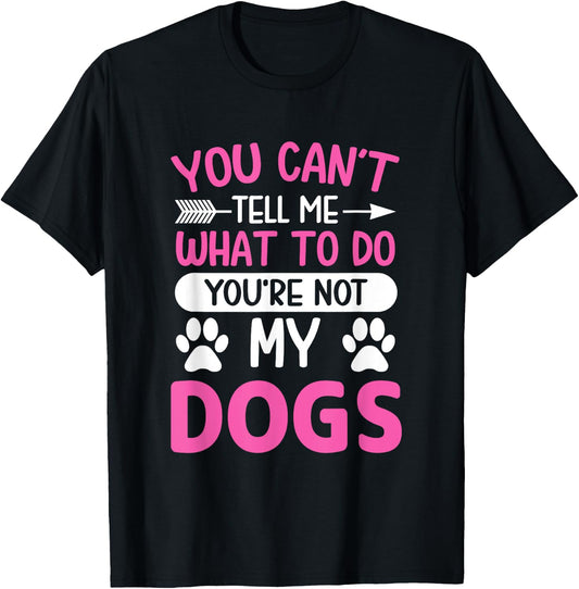 Dog Lover - You Can't Tell me What to do You're not My Dogs T-Shirt - T-Shirt | Black