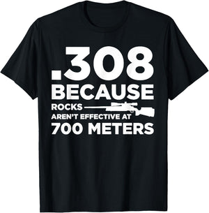 308 Because Rocks Aren't Effective At 700 Meters T-Shirt - T-Shirt | Black