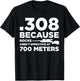 308 Because Rocks Aren't Effective At 700 Meters T-Shirt - T-Shirt | Black