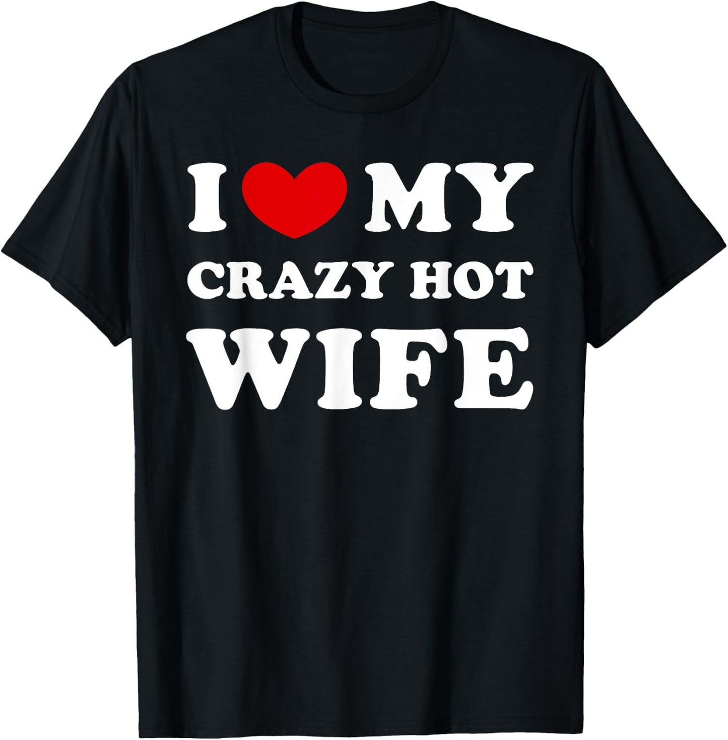 I Love My Crazy Hot Wife, I Heart My Crazy Hot Wife T-Shirt - T-Shirt | Black