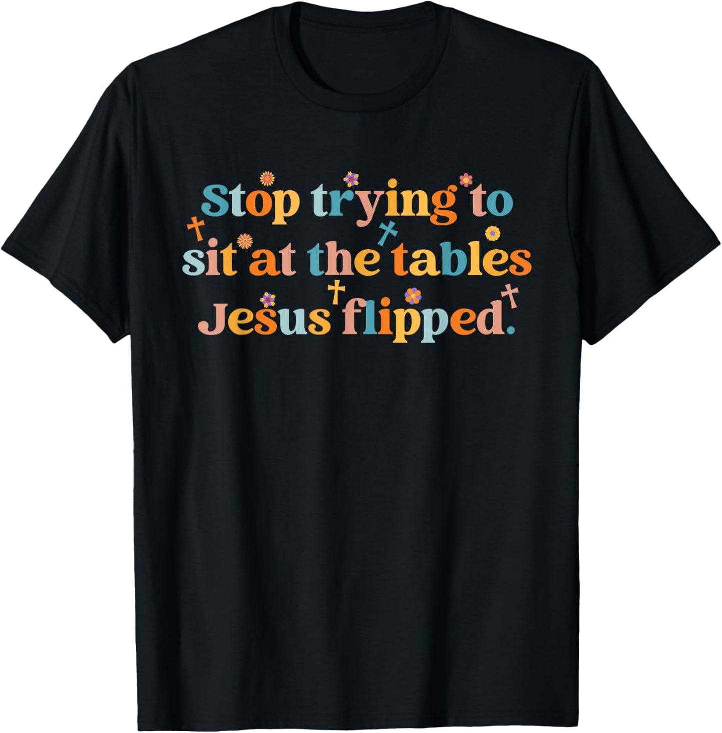 Stop Trying To Sit At The Tables Je-sus Flipped Quote T-Shirt - T-Shirt | Black