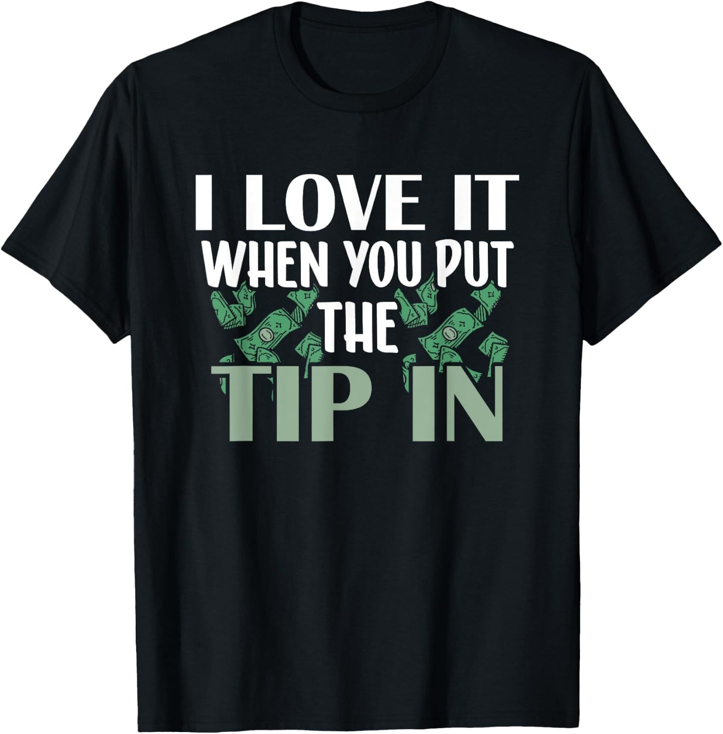 I Love It When You Put The Tip In T-Shirt - T-Shirt | Black