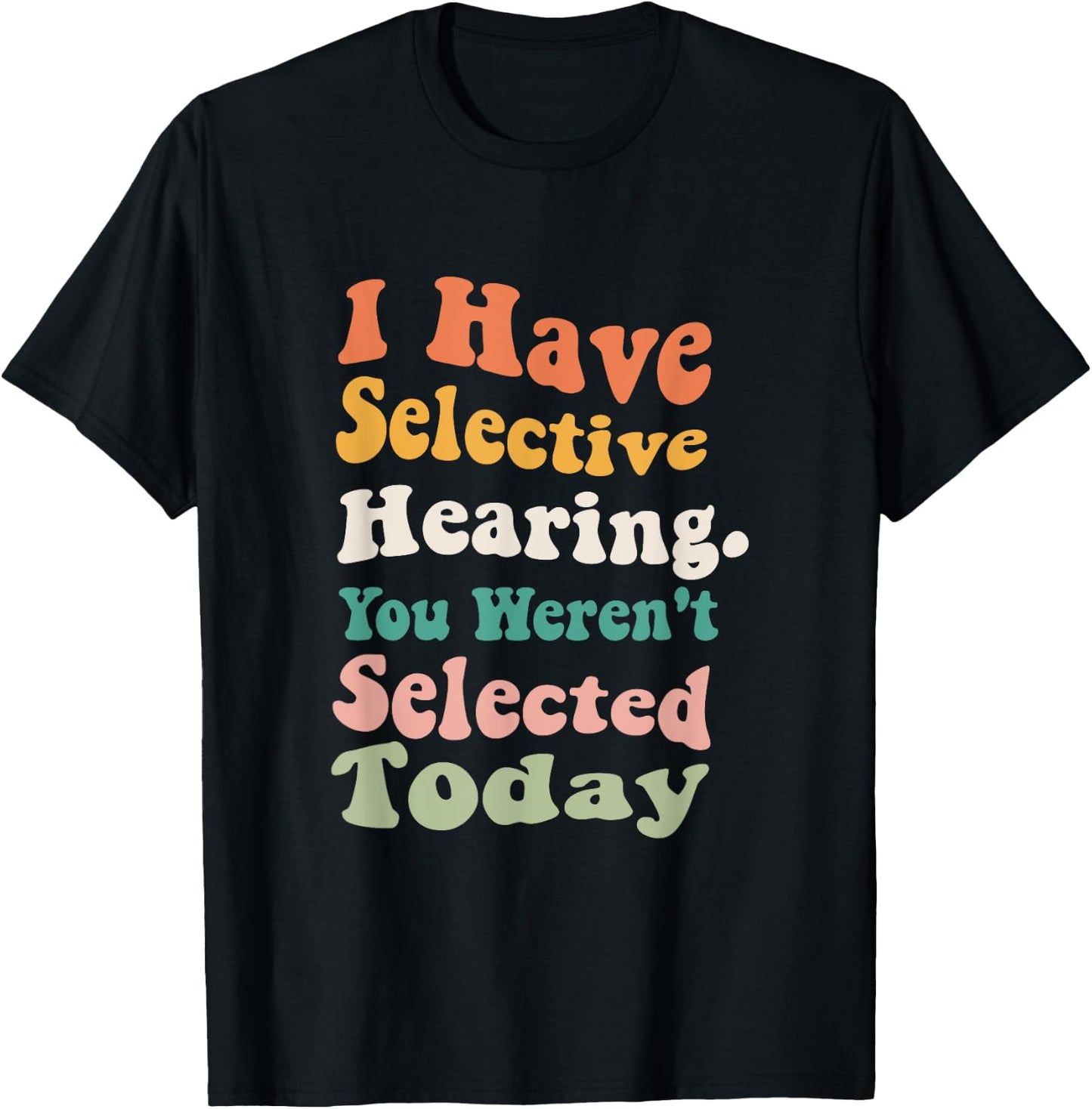 I Have Selective Hearing You Weren't Selected Today Funny T-Shirt - T-Shirt | Black