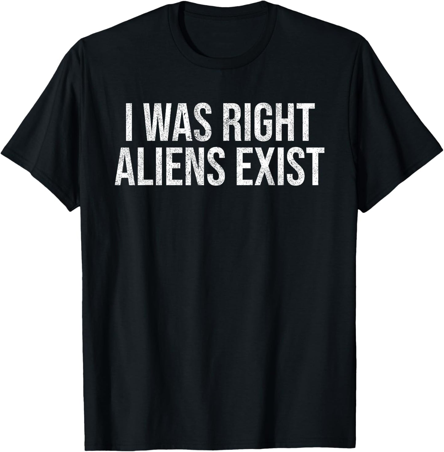 I Was Right Aliens Exist UFO Alien Conspiracy Alien Lover T-Shirt - T-Shirt | Black