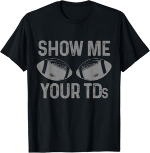 Funny Football Fan Show Me Your TD Football Player T-Shirt - T-Shirt | Black