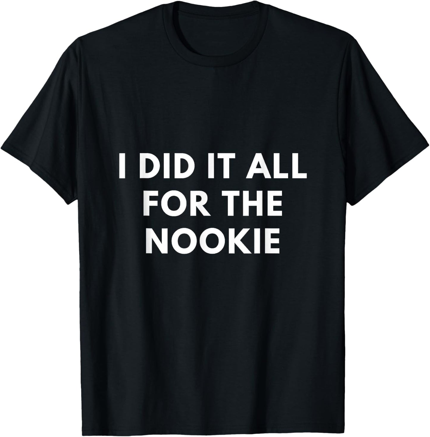 I Did it All for The Nookie T-Shirt - T-Shirt | Black