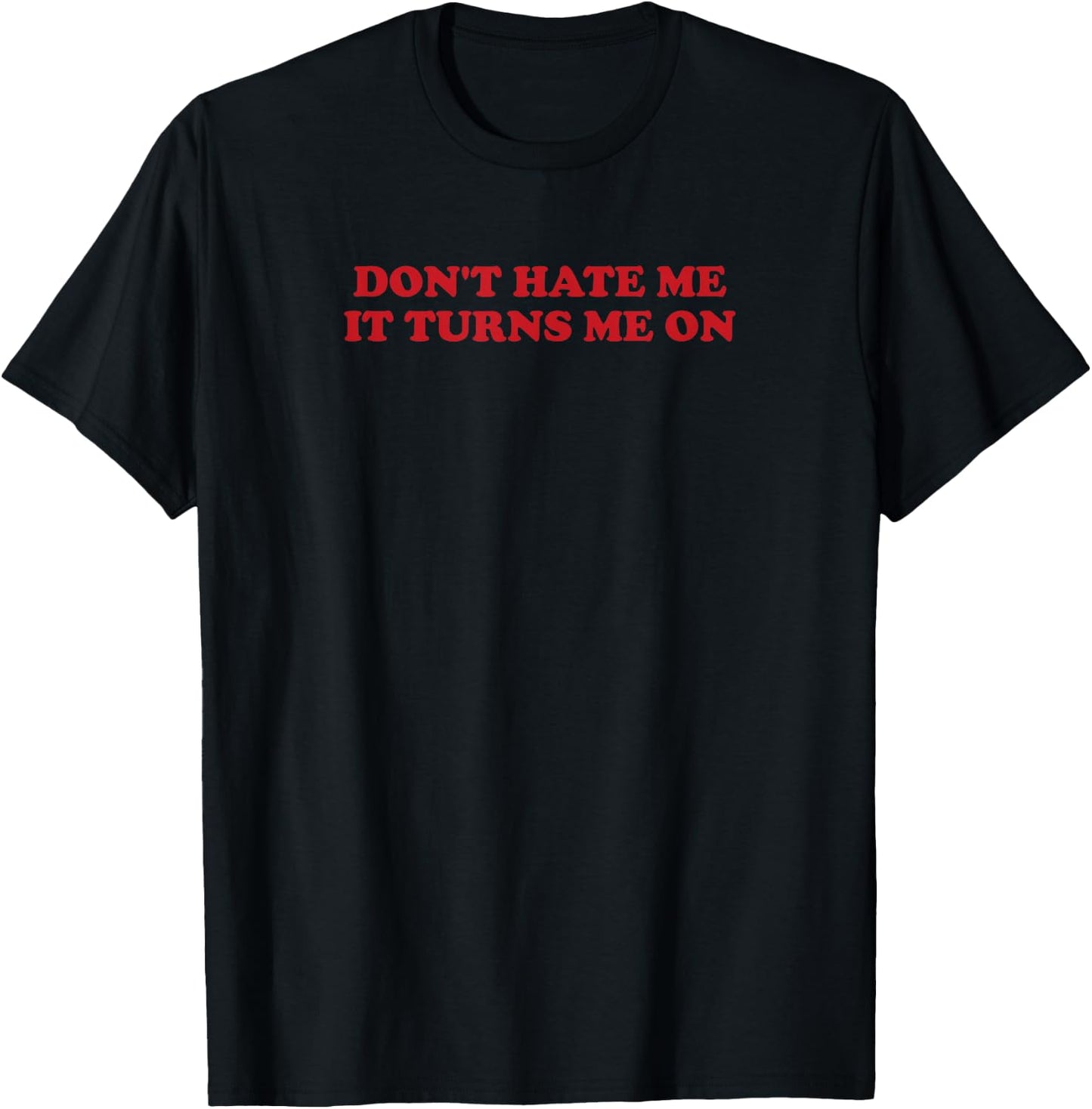 Don't hate me, it turns me on T-Shirt - T-Shirt | Black
