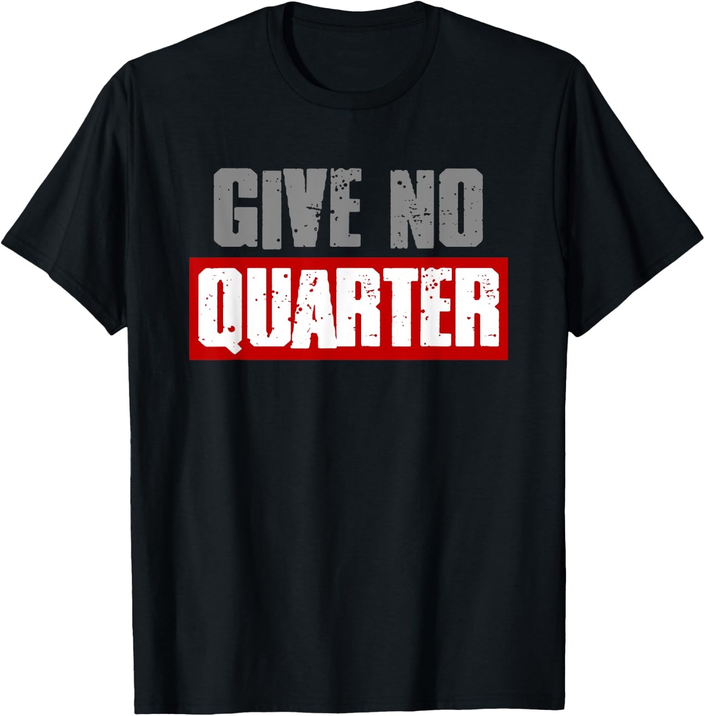 "GIVE NO QUARTER" Bold Harsh Attitude Take No Prisoners T-Shirt - T-Shirt | Black