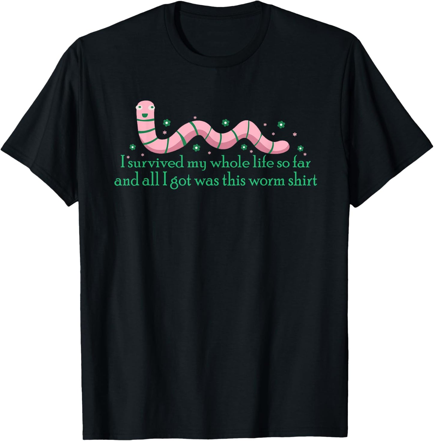 I Survived My Whole Life I Got This Worm Shit Funny T-Shirt - T-Shirt | Black