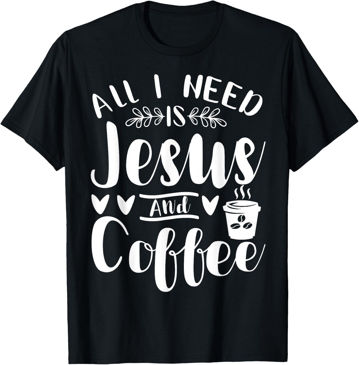 All I Need Is Jesus And Coffee Jesus Christ Lover Religious T-Shirt - T-Shirt | Black