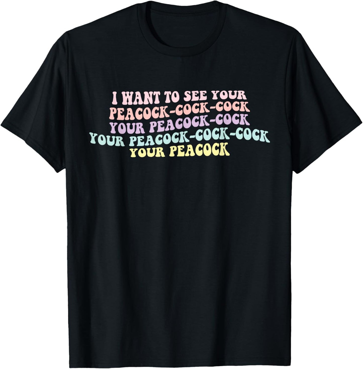 I Want To See Your Peacock-cock-cock Funny Design T-Shirt - T-Shirt | Black