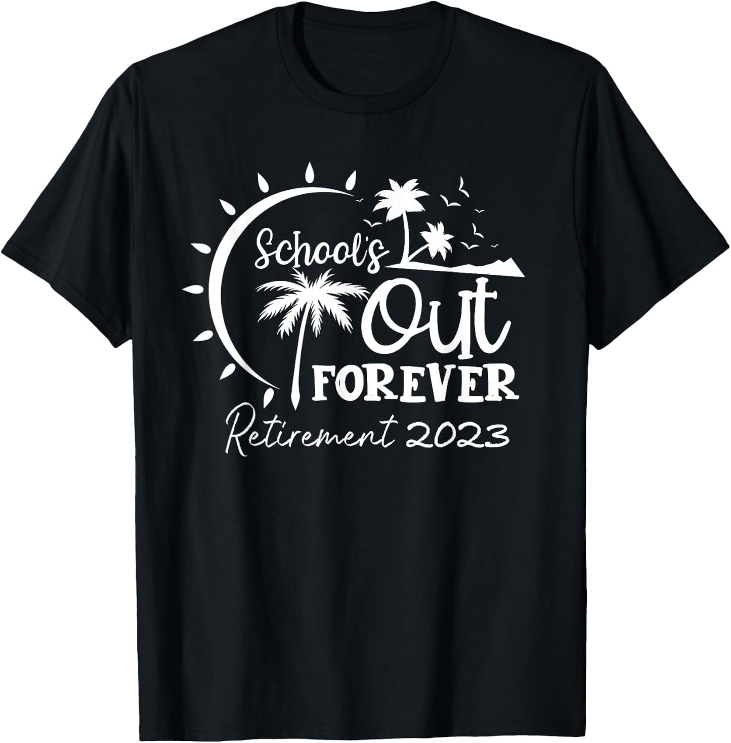 School's Out Forever Retired Teacher Gift Retirement 2023 T-Shirt - T-Shirt | Black