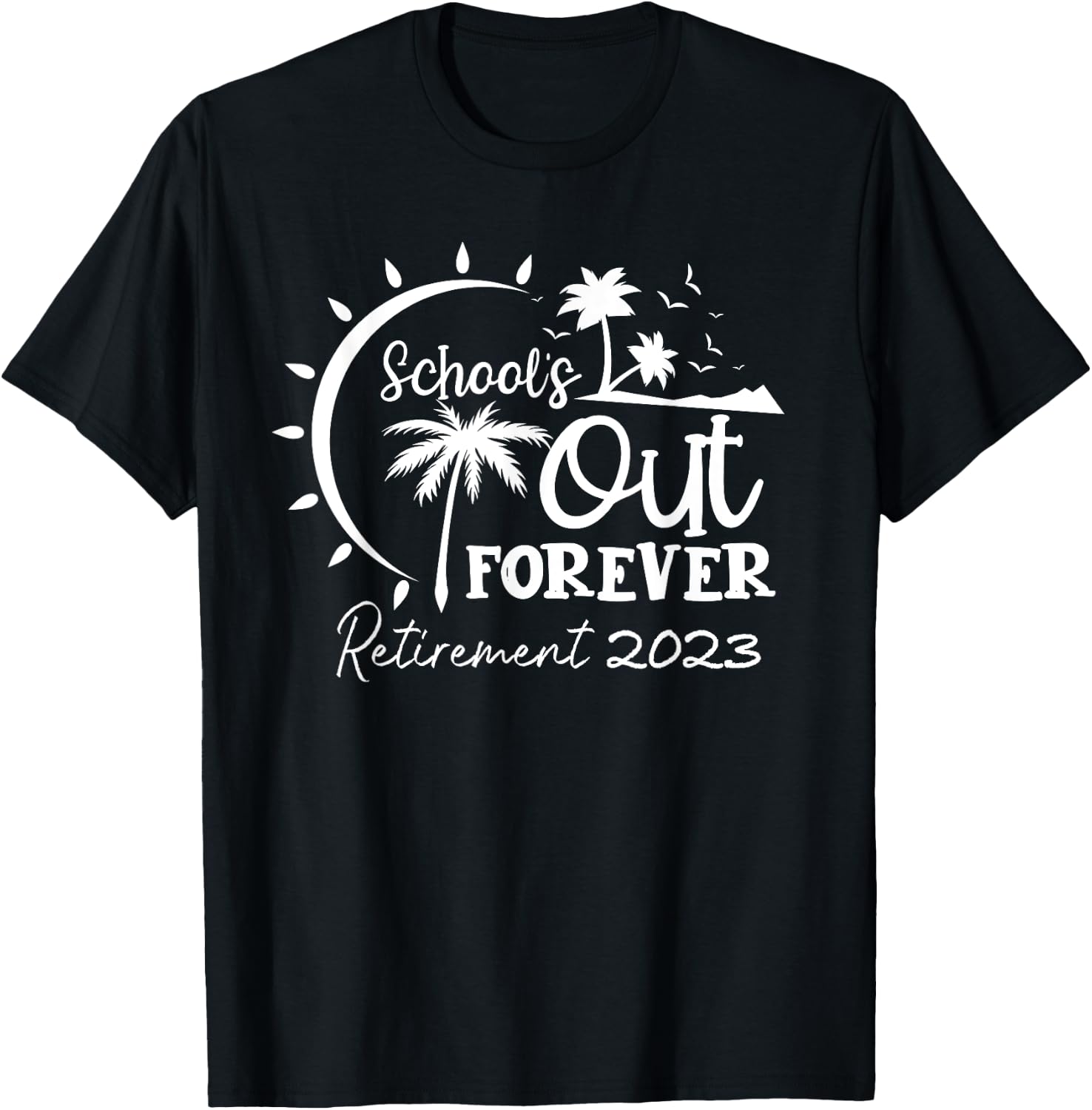School's Out Forever Retired Teacher Gift Retirement 2023 T-Shirt - T-Shirt | Black