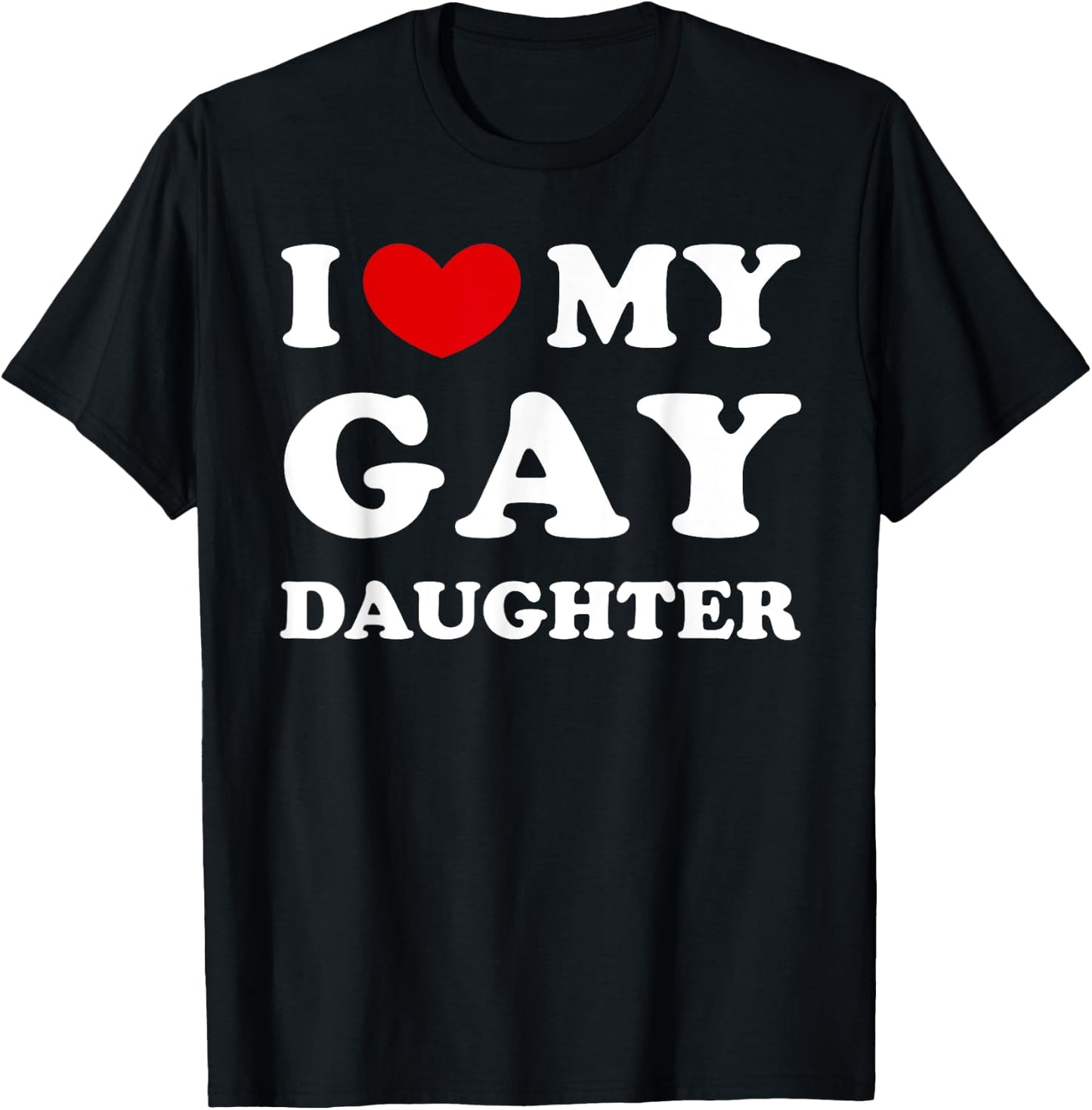 I Love My Gay Daughter, I Heart My Gay Daughter T-Shirt - T-Shirt | Black