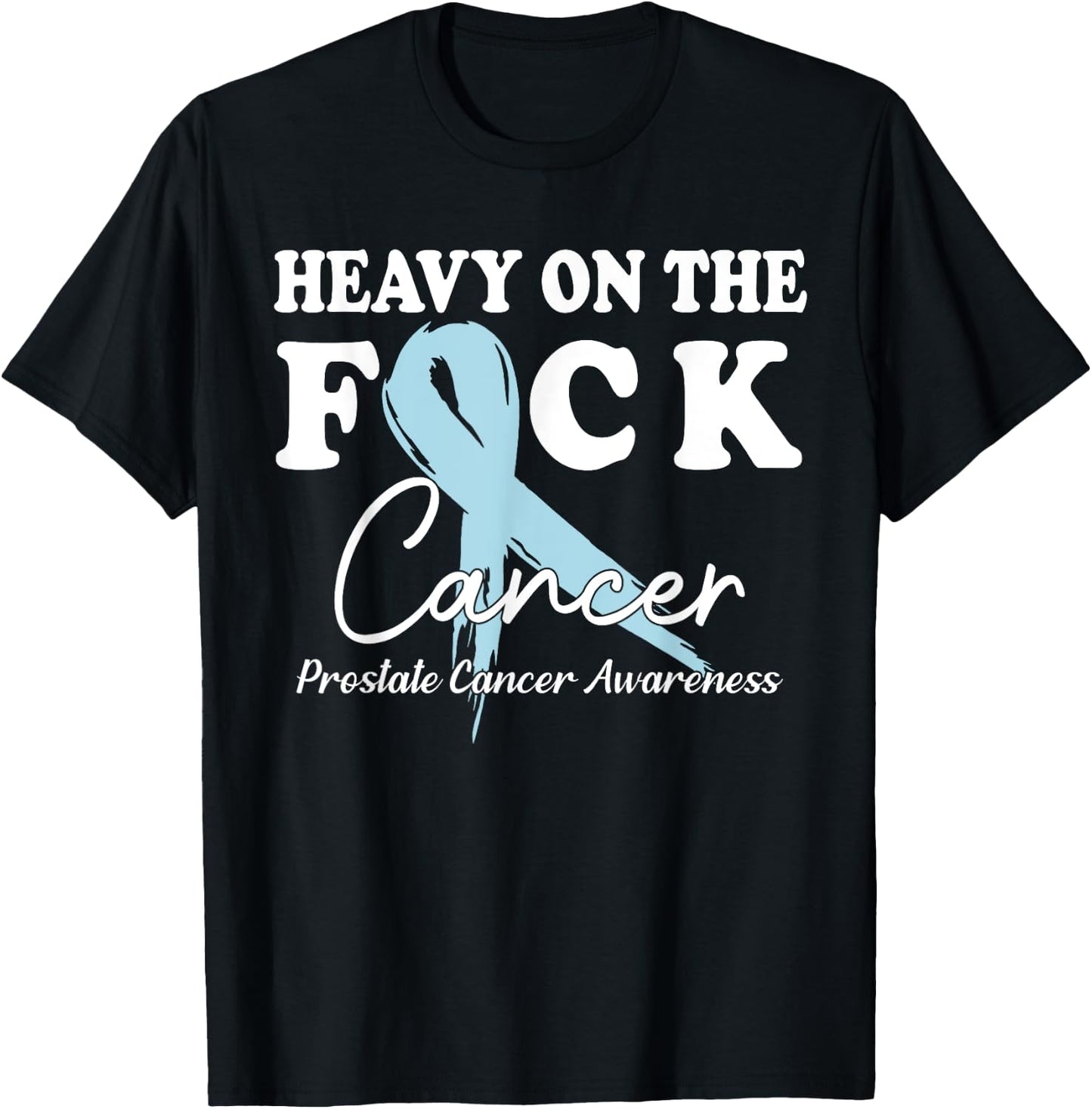 Heavy On The Fuck Cancer Survivor Prostate Cancer Awareness T-Shirt - T-Shirt | Black