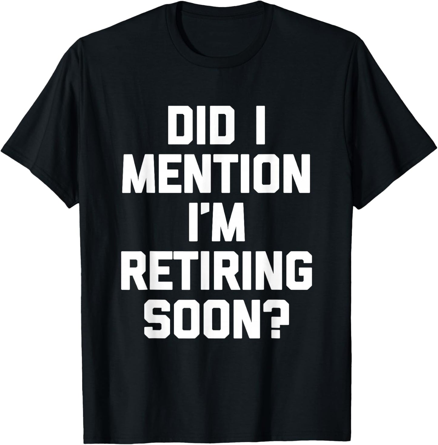 Did I Mention I'm Retiring Soon? - Funny Retirement Retired T-Shirt - T-Shirt | Black