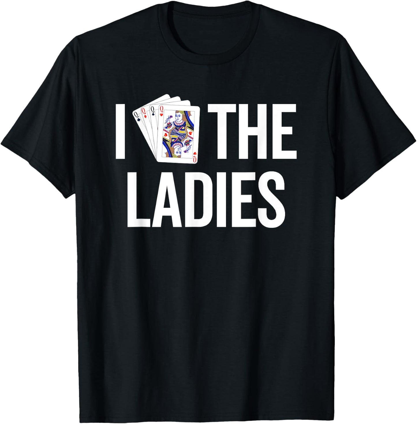 I Love the Ladies - Funny Queen of Hearts Playing Card Poker T-Shirt - T-Shirt | Black