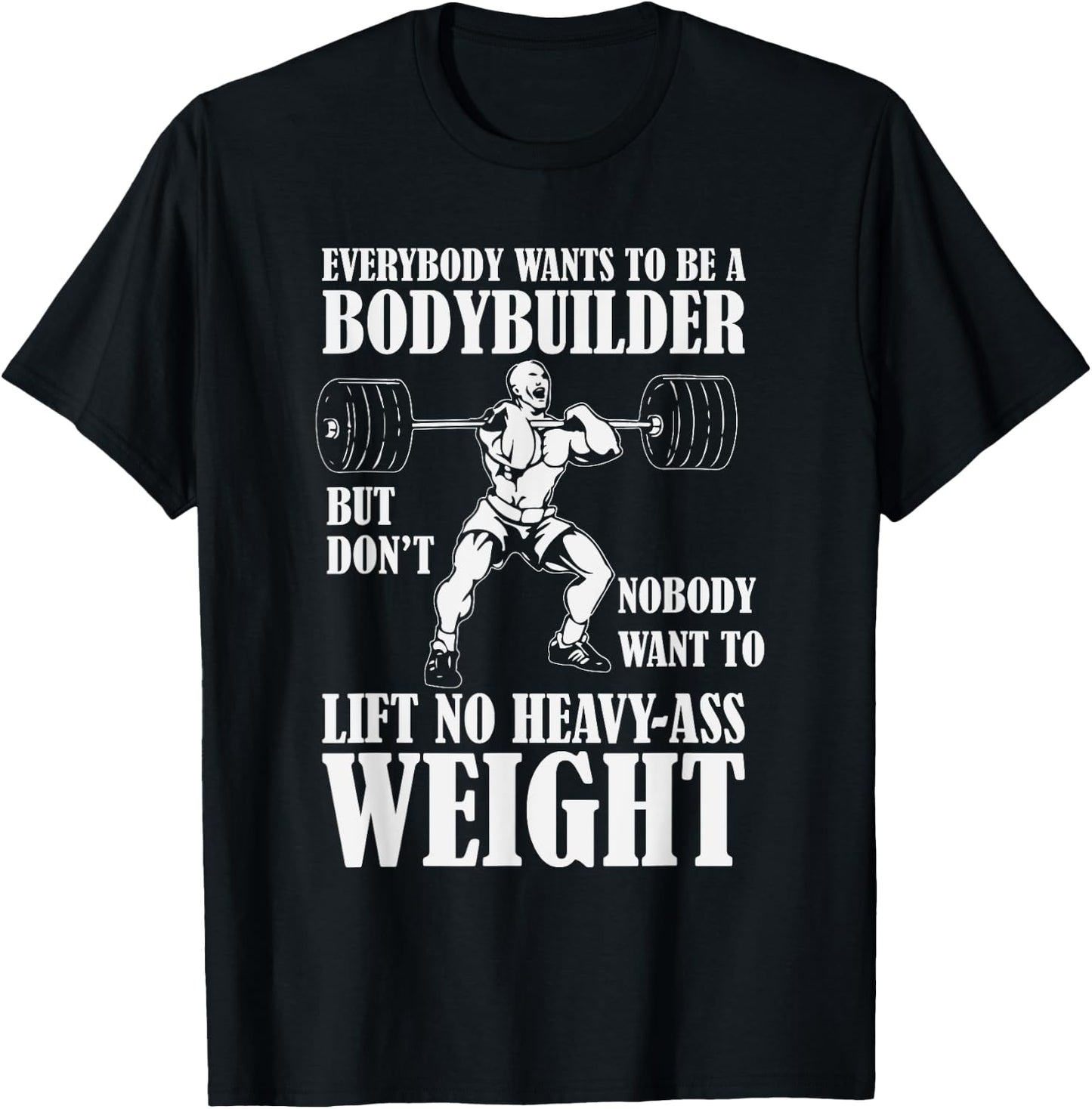 Funny Workout Everyone Wants to Be a Bodybuilder T-Shirt - T-Shirt | Black