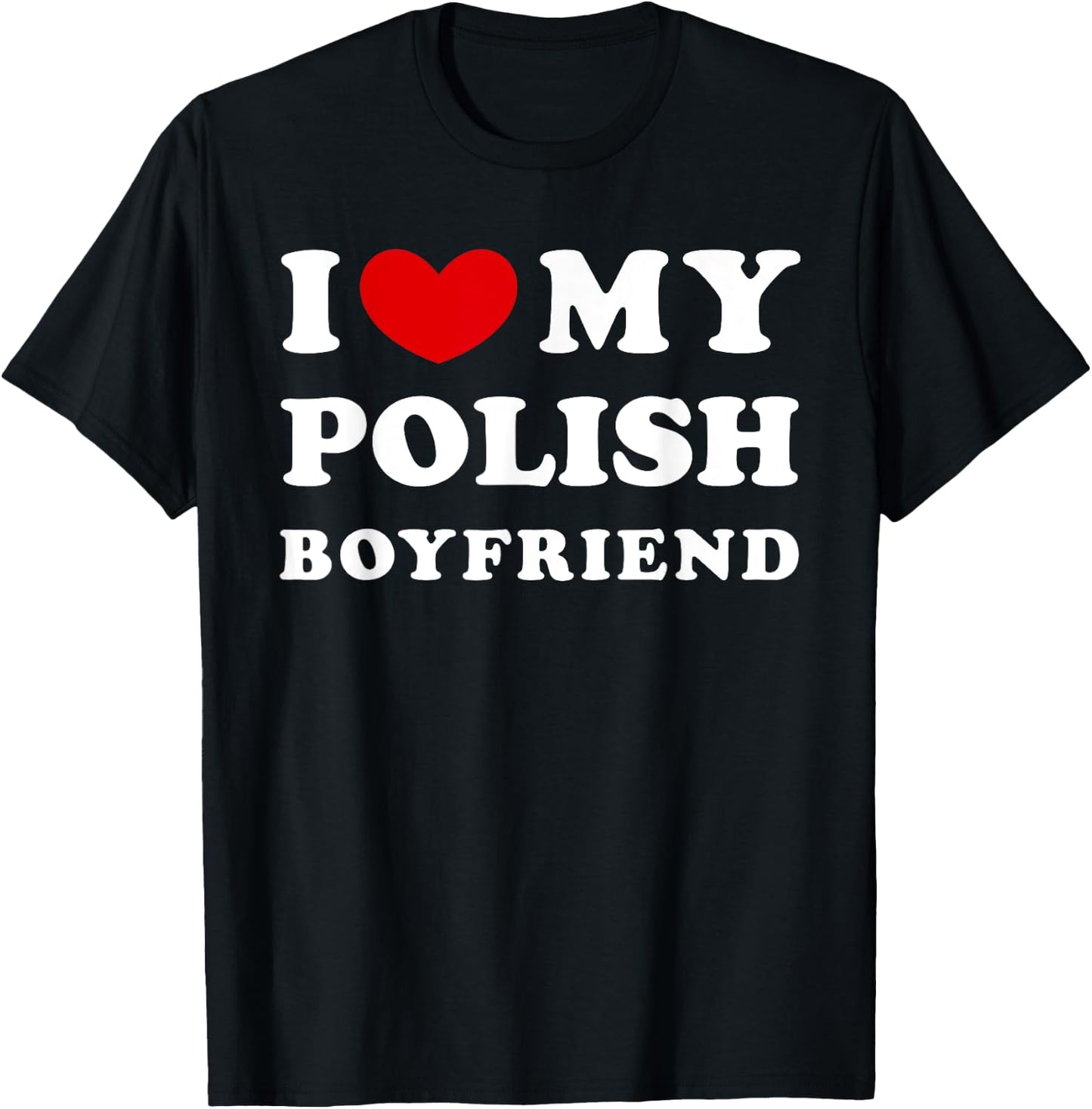 I Love My Polish Boyfriend, I Heart My Polish Boyfriend T-Shirt - T-Shirt | Black