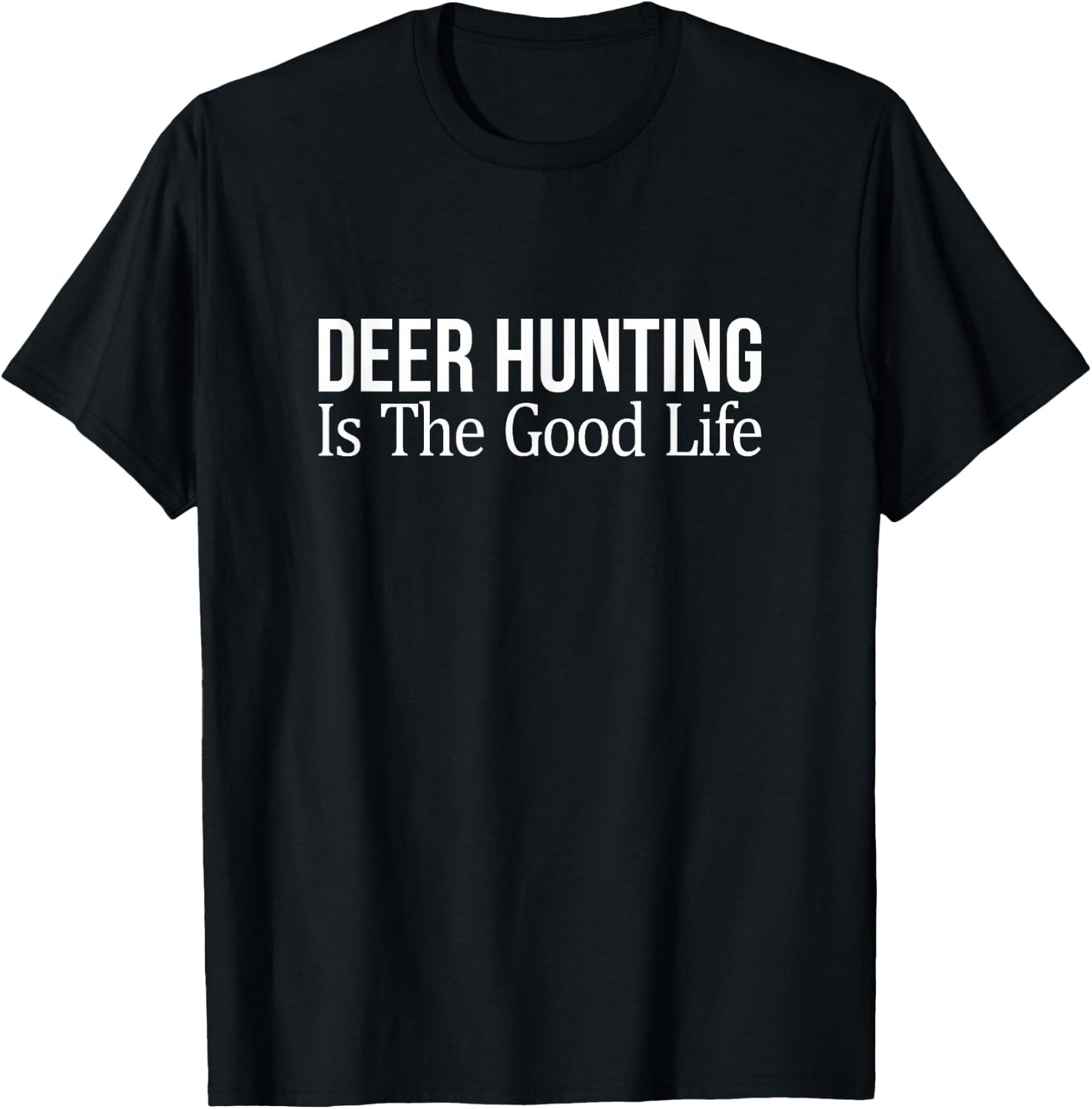 Deer Hunting Is The Good Life T-Shirt - T-Shirt | Black