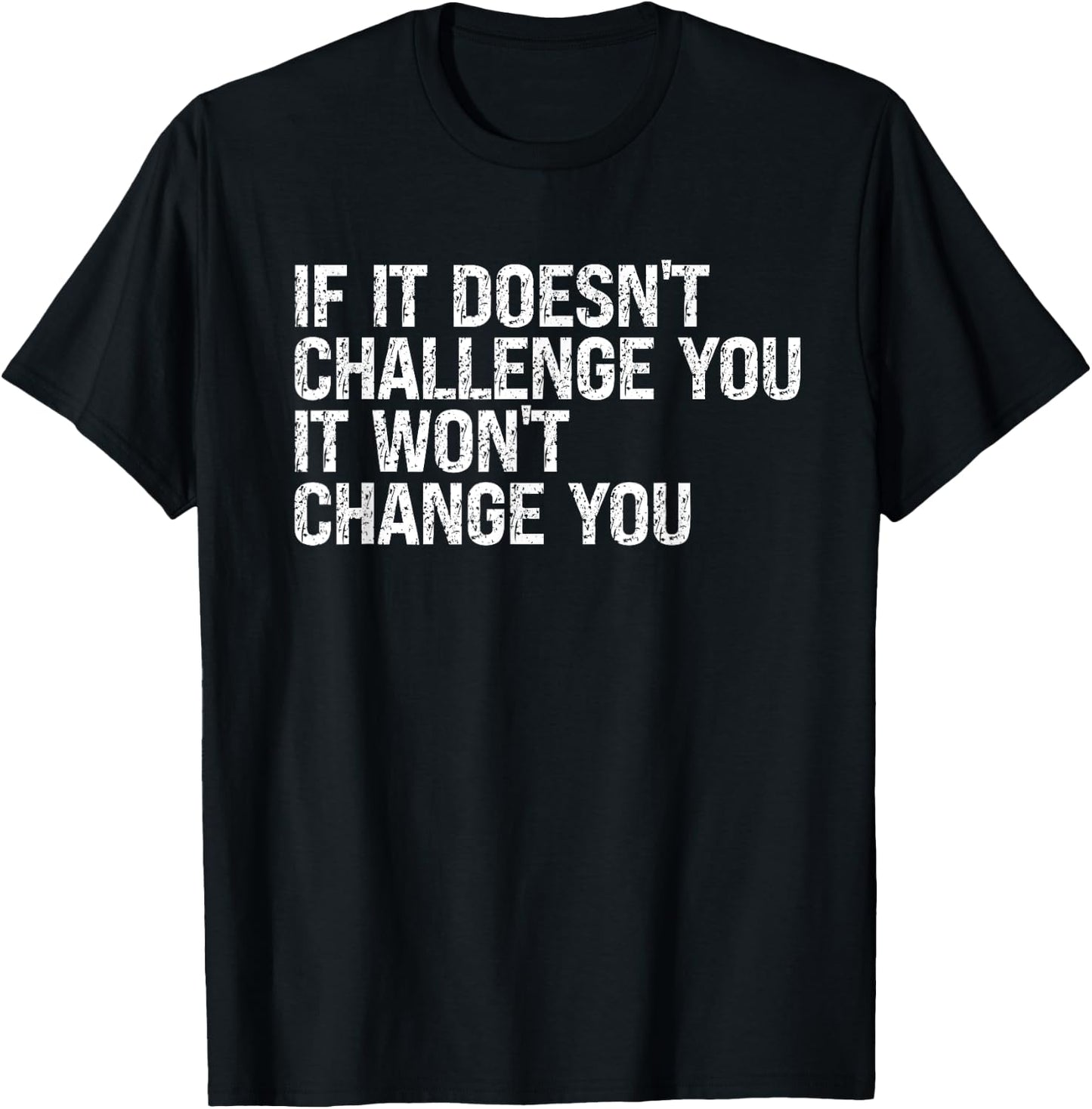 If It Doesn't Challenge You It Won't Change You Motivational T-Shirt - T-Shirt | Black