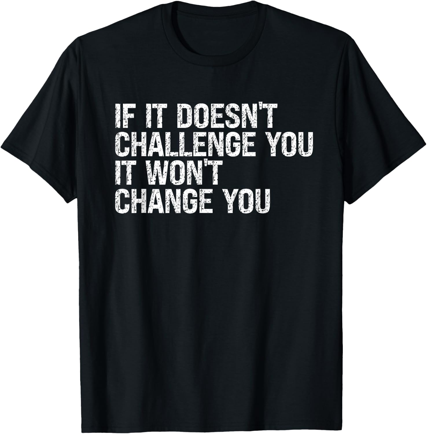 If It Doesn't Challenge You It Won't Change You Motivational T-Shirt - T-Shirt | Black