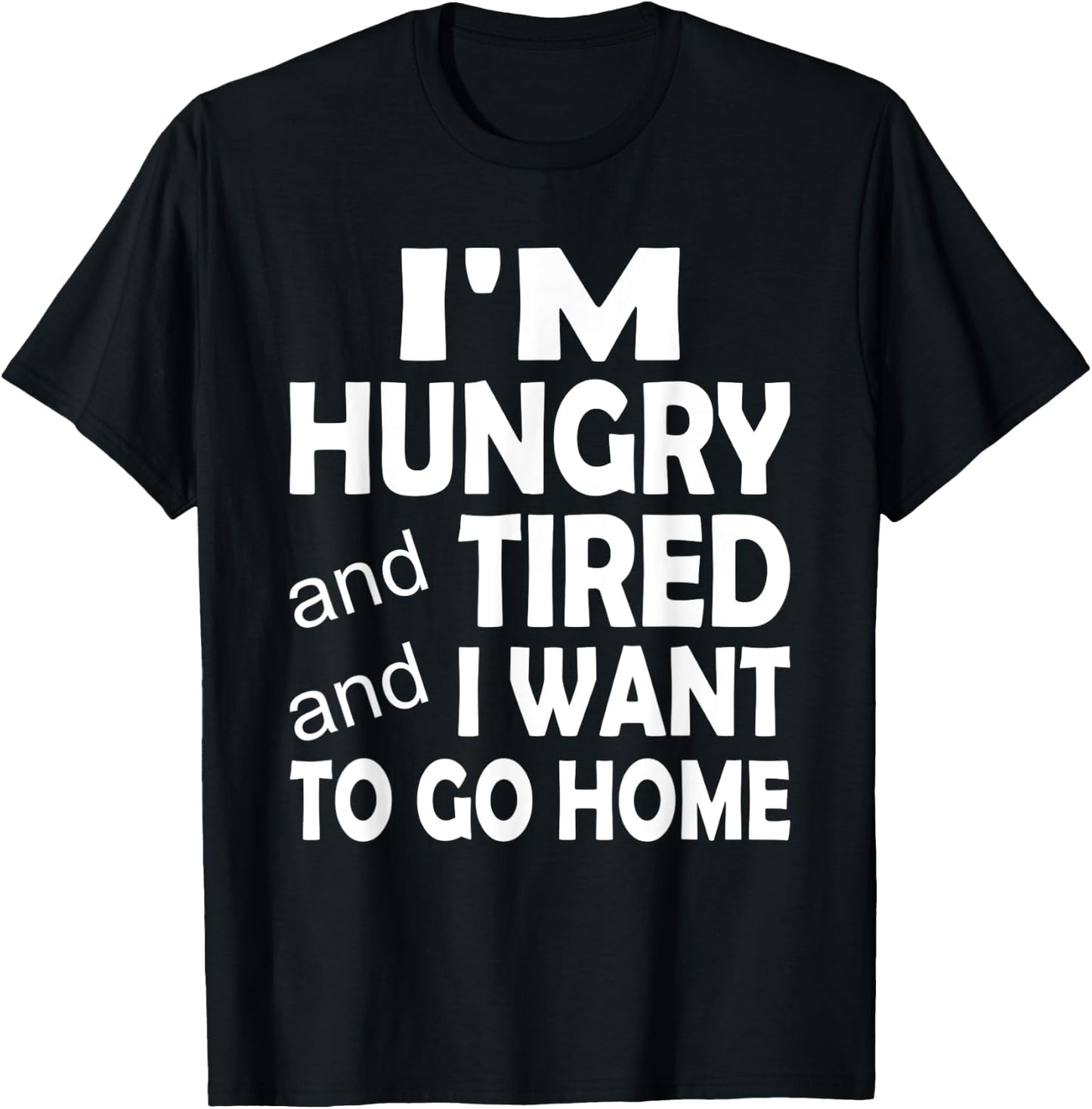 I'm Hungry and Tired and I Want to Go Home T-Shirt - T-Shirt | Black