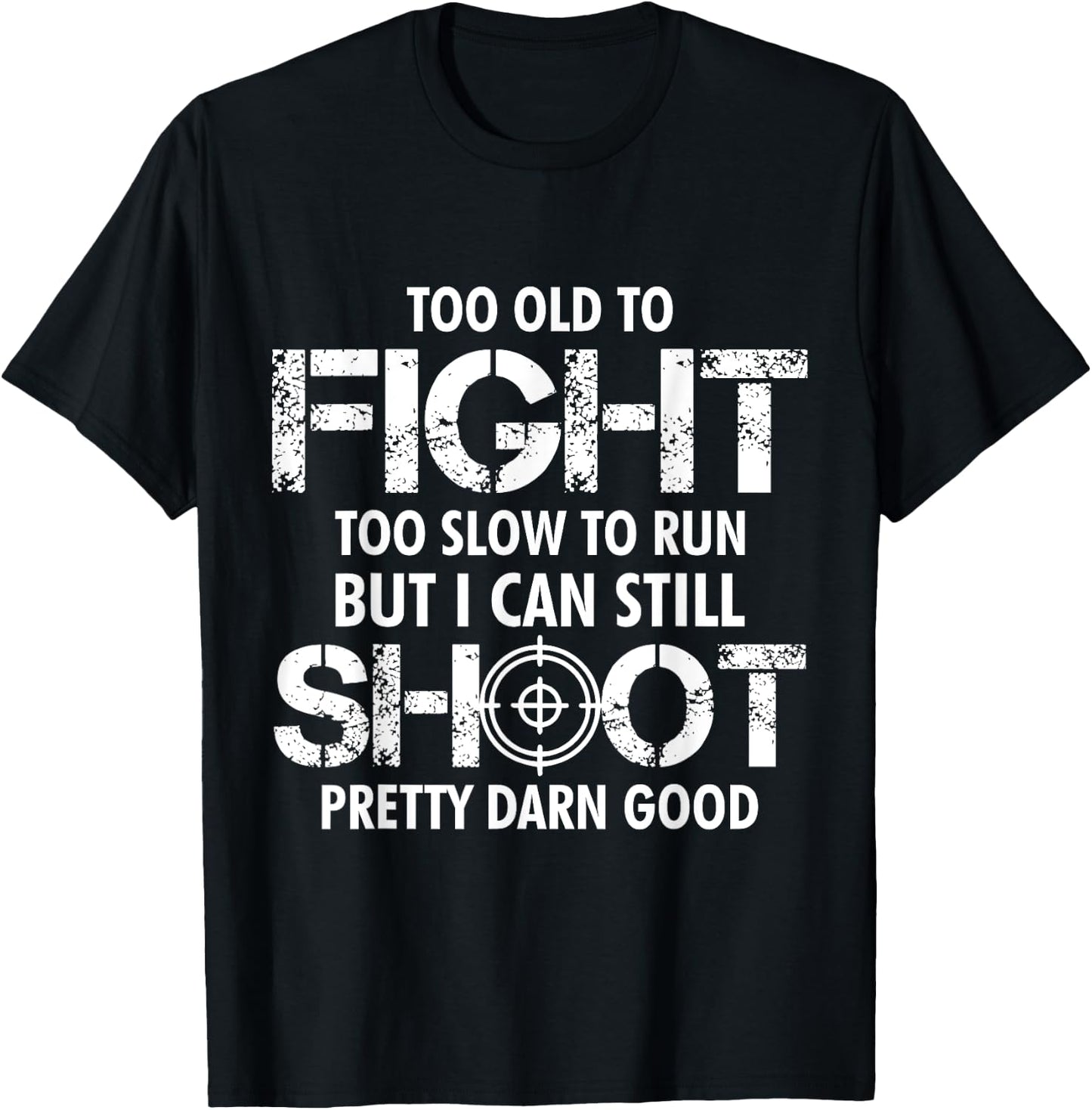 Too Old To Fight Too Slow To Run But I Can Still Shoot T-Shirt - T-Shirt | Black