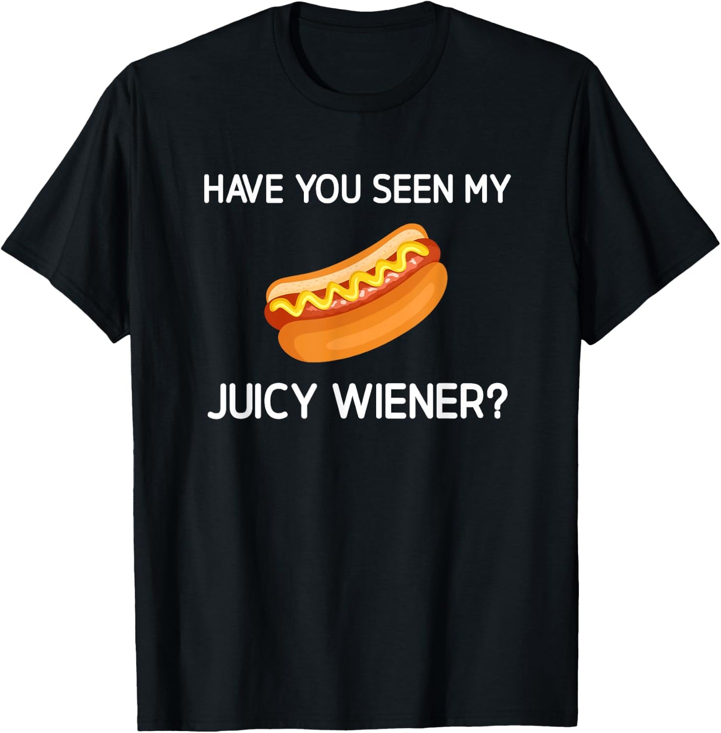 Have You Seen My Juicy Wiener, Funny, Jokes, Sarcastic T-Shirt - T-Shirt | Black
