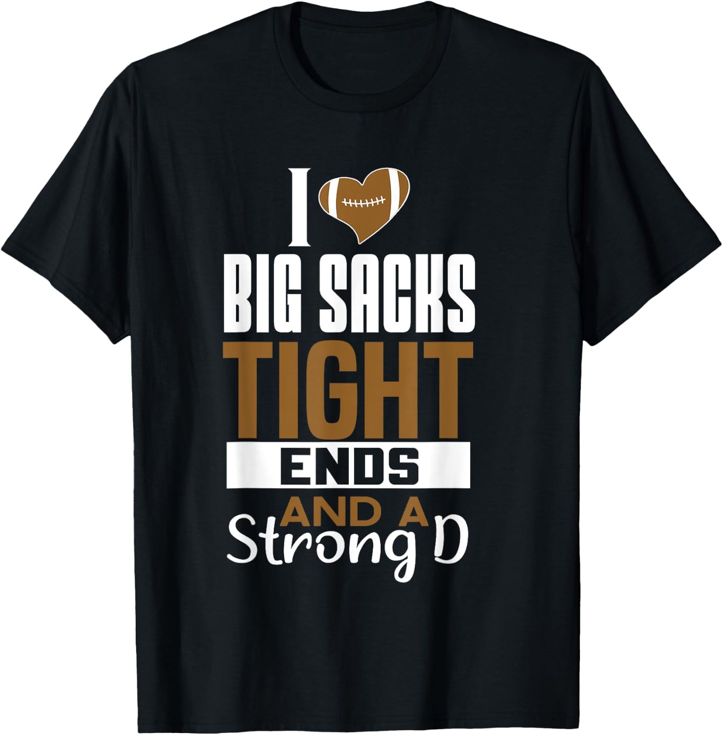 I Love Big Sacks Tight Ends and a Strong D Funny Football T-Shirt - T-Shirt | Black