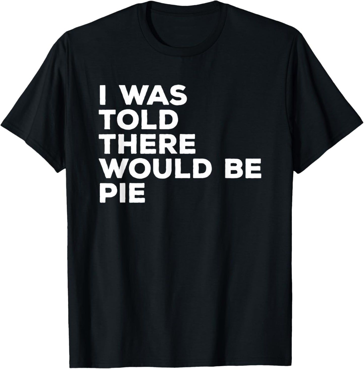 I Was Told There Would Be Pie Thanksgiving T-Shirt - T-Shirt | Black
