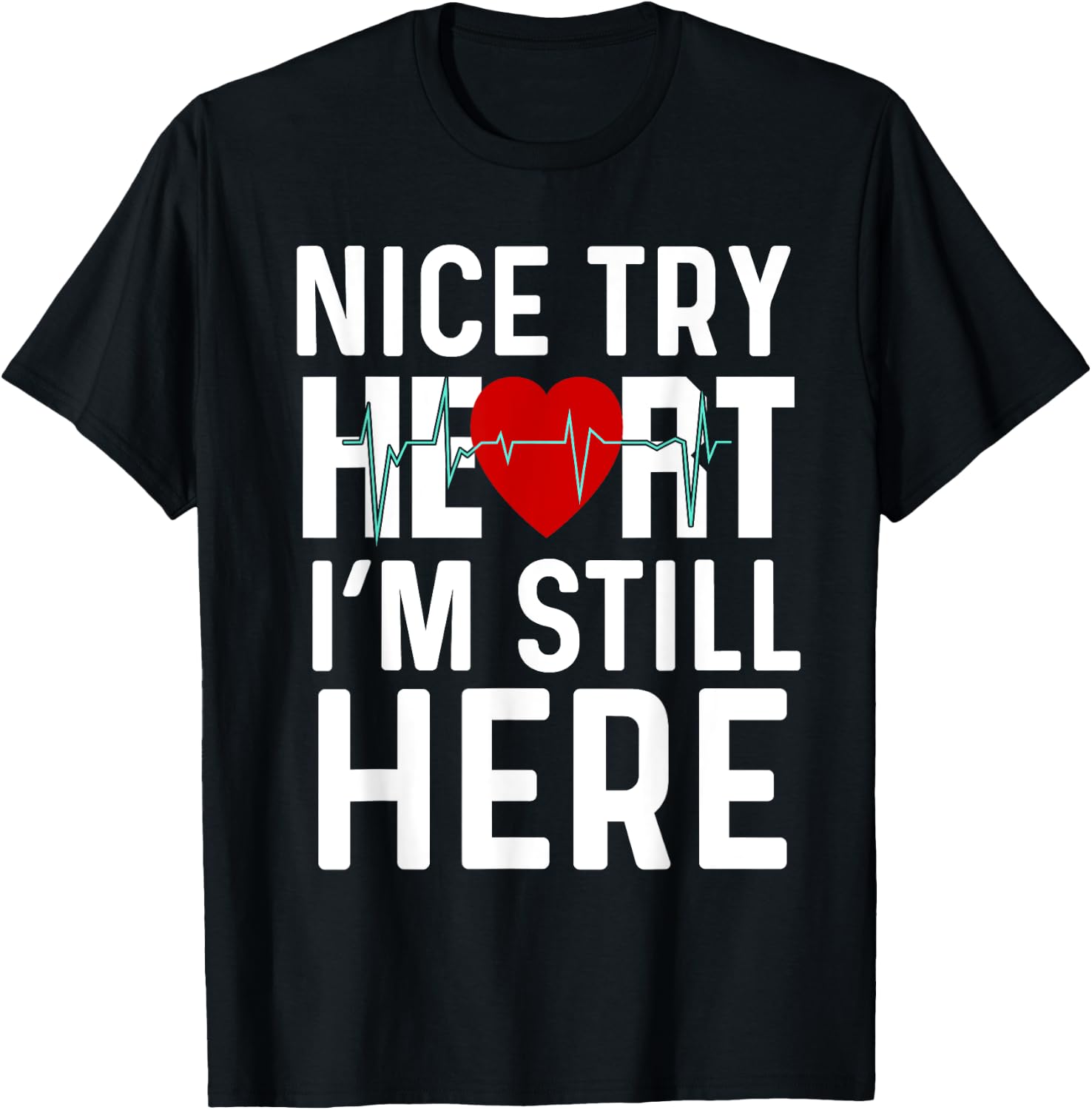 Nice Try Here Heart Attack Survivor Recovery Cardiac Arrest T-Shirt - T-Shirt | Black