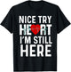 Nice Try Here Heart Attack Survivor Recovery Cardiac Arrest T-Shirt - T-Shirt | Black