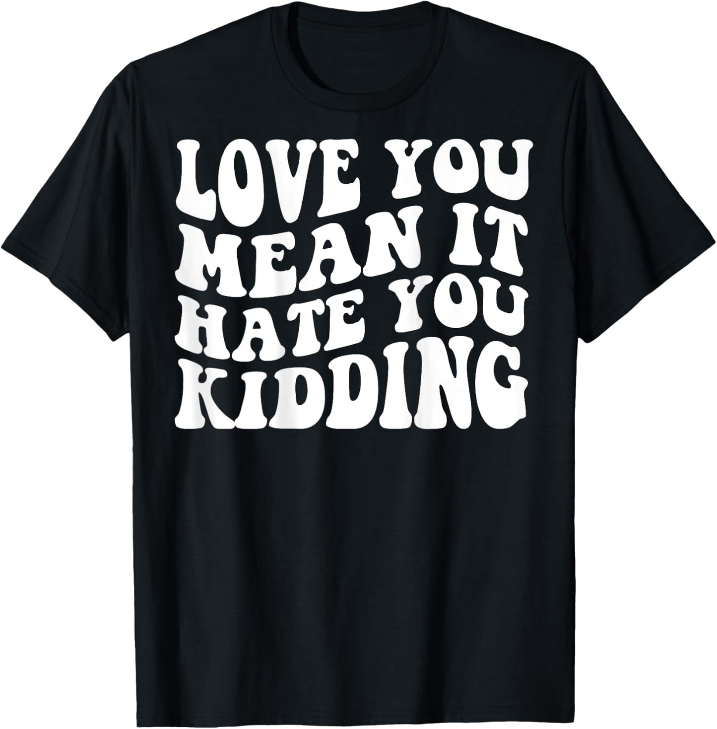Love you mean it hate you kidding T-Shirt - T-Shirt | Black
