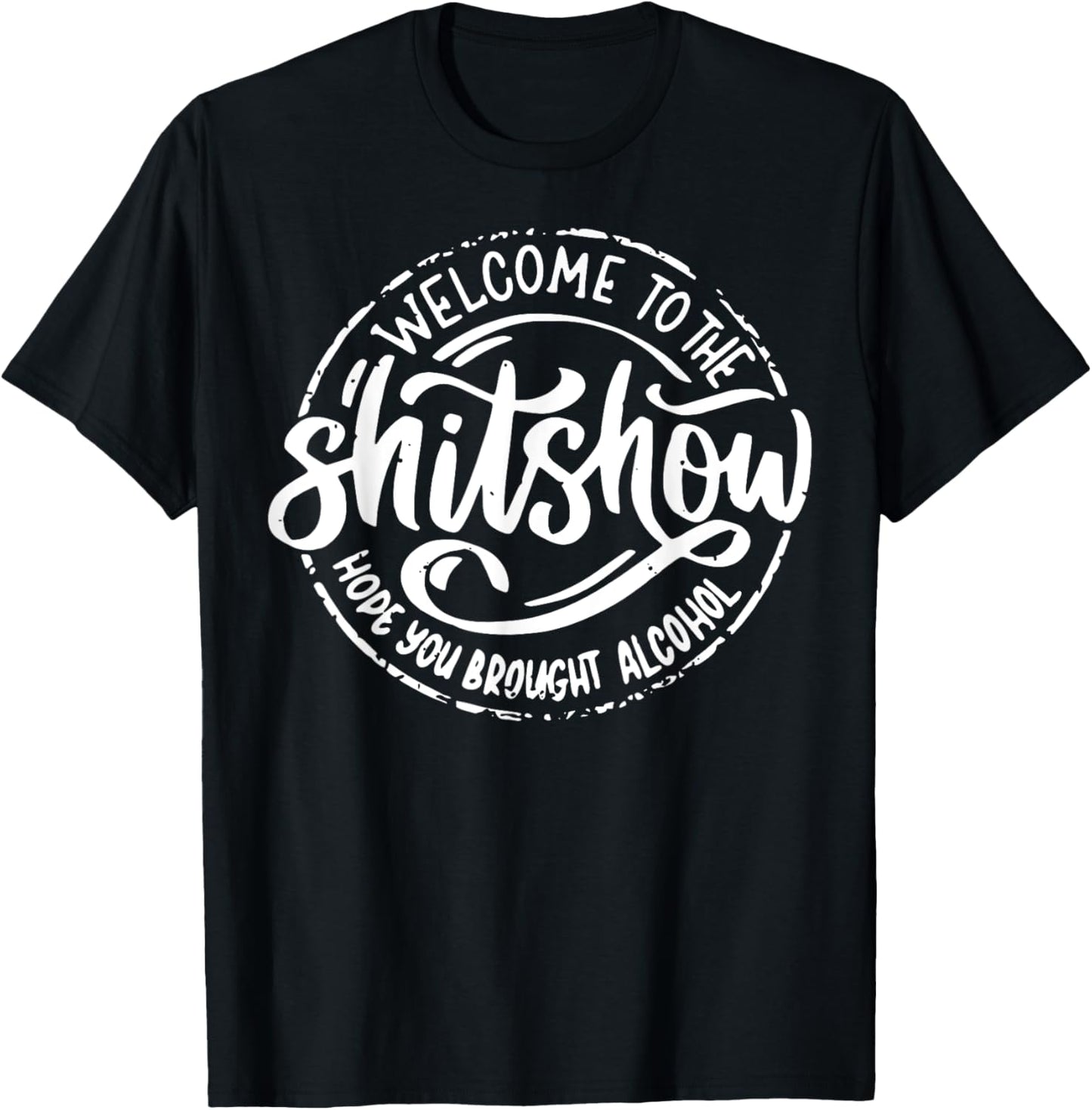 Welcome To The Shitshow I Hope You Brought Alcohol T-Shirt - T-Shirt | Black