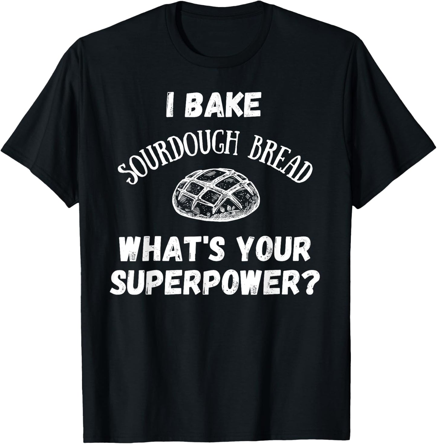 I Bake Sourdough Bread What's Your Superpower? Baking Chef T-Shirt - T-Shirt | Black