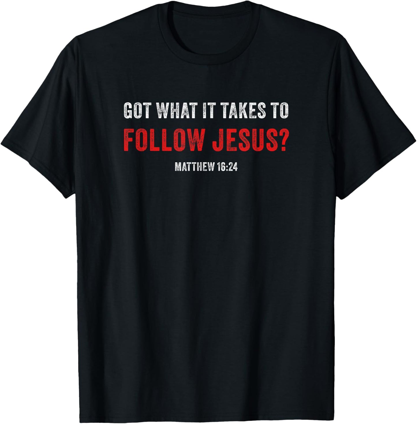 Got What it Takes to Follow Jesus? Faith Verse Matthew 16:24 T-Shirt - T-Shirt | Black
