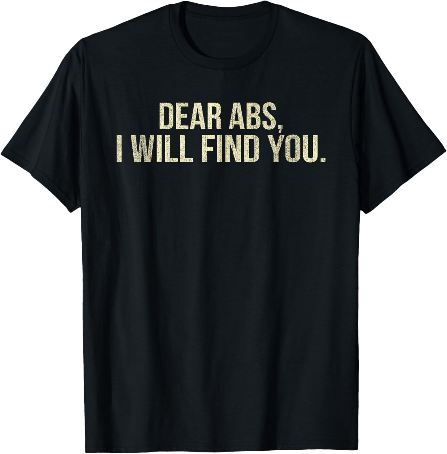 Dear Abs I Will Find You Funny Fitness T-Shirt - T-Shirt | Black