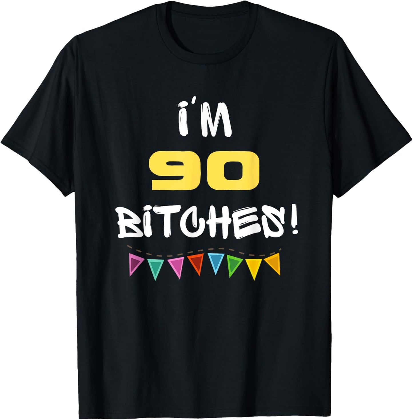 I'm 90 Bitches Funny Happy 90th Birthday Gift T-Shirt - T-Shirt | Black