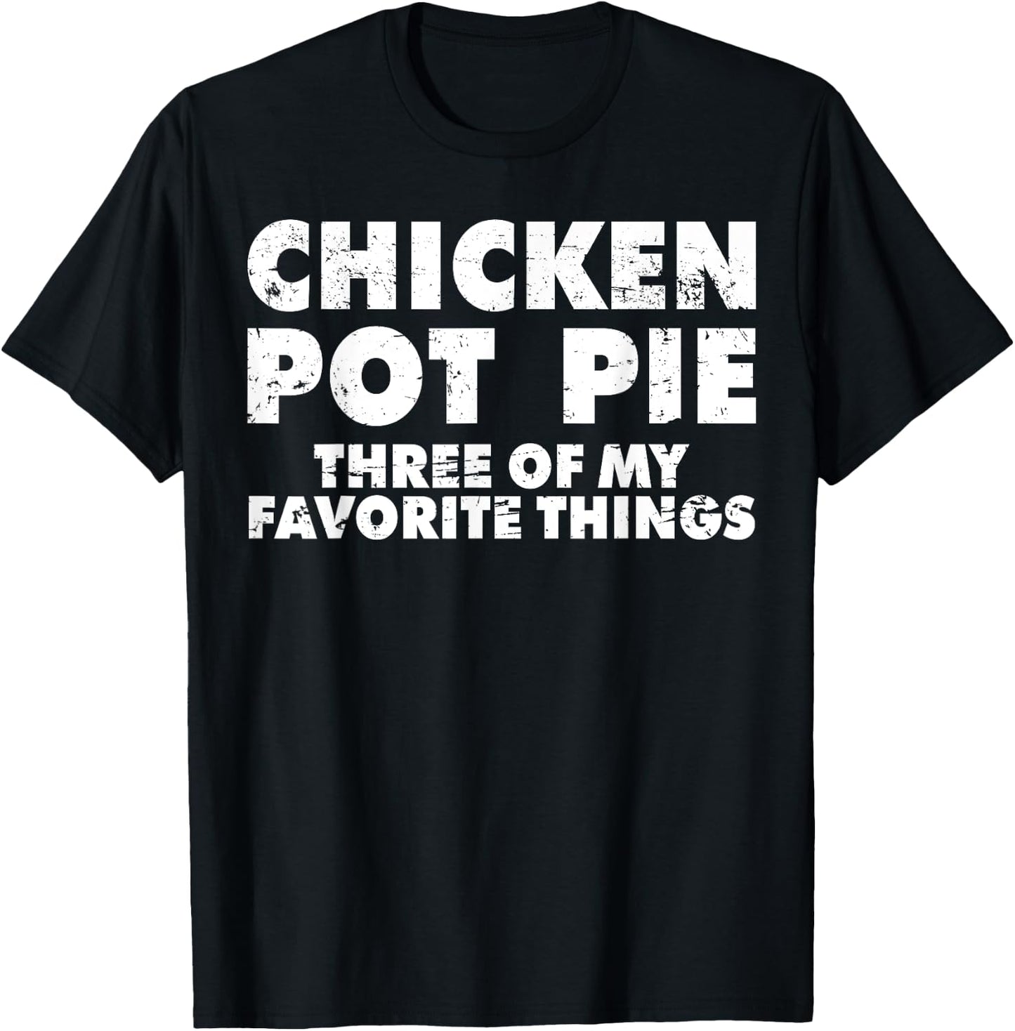 Funny Pot Pie Chicken Pot Pie My Three Favorite Things T-Shirt - T-Shirt | Black