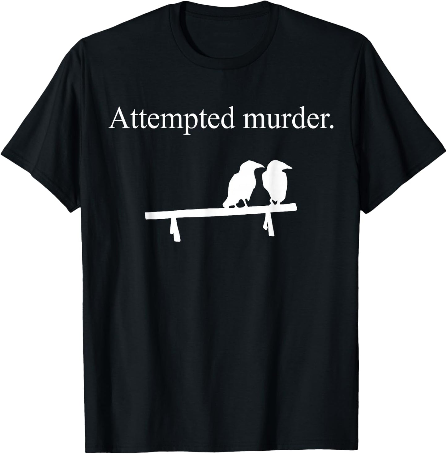 Attempted Murder Funny Sarcasm Crows Ornithology T-Shirt - T-Shirt | Black