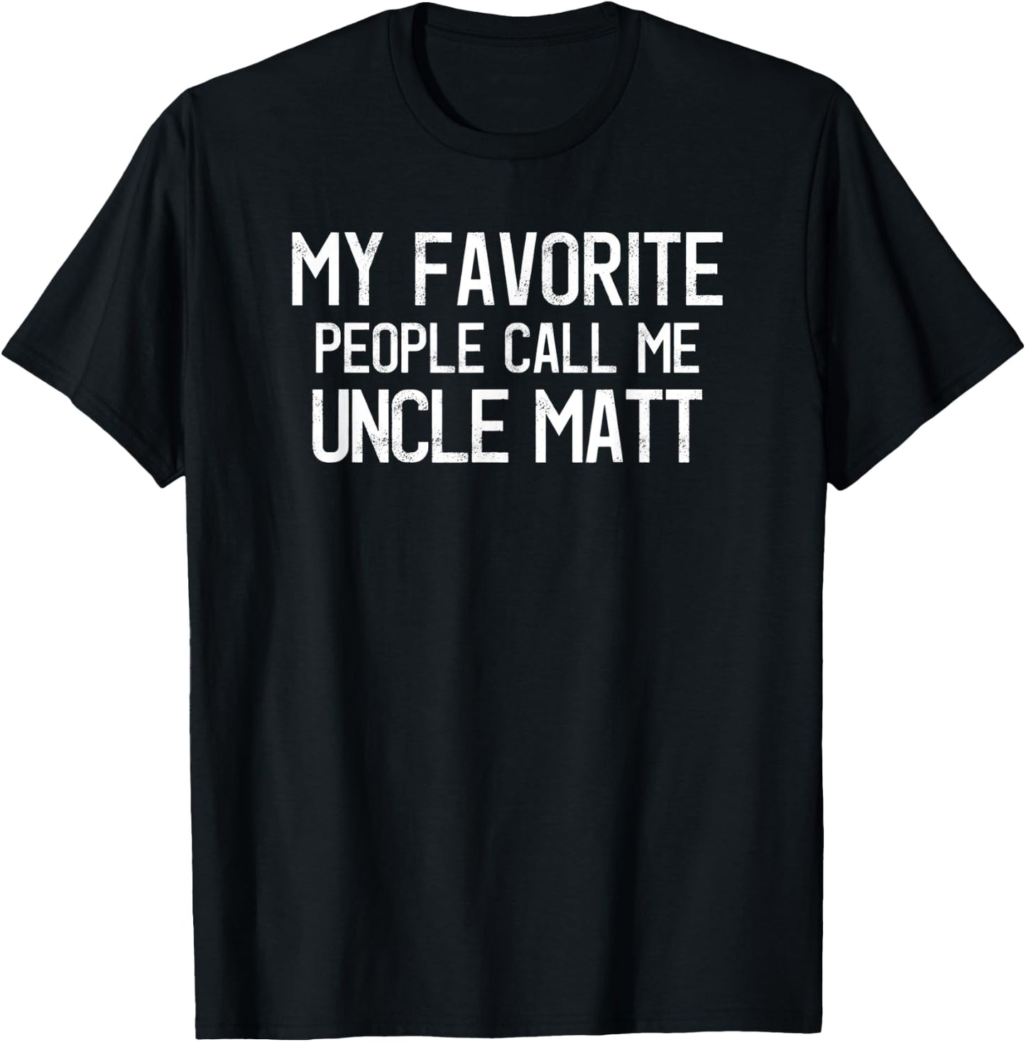 My Favorite People Call Me Uncle Matt Funny Matt Saying T-Shirt - T-Shirt | Black