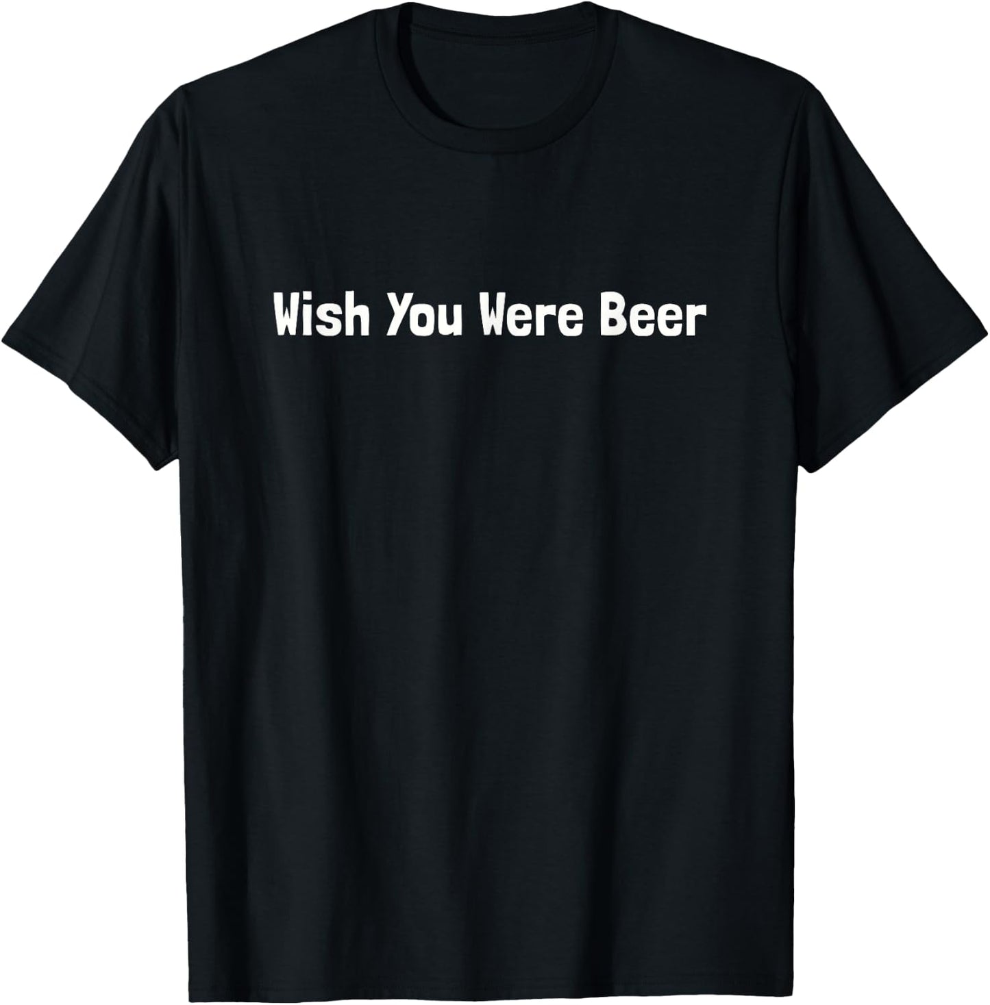 I Love Beer Shirt: Wish Your Were Beer T-Shirt - T-Shirt | Black