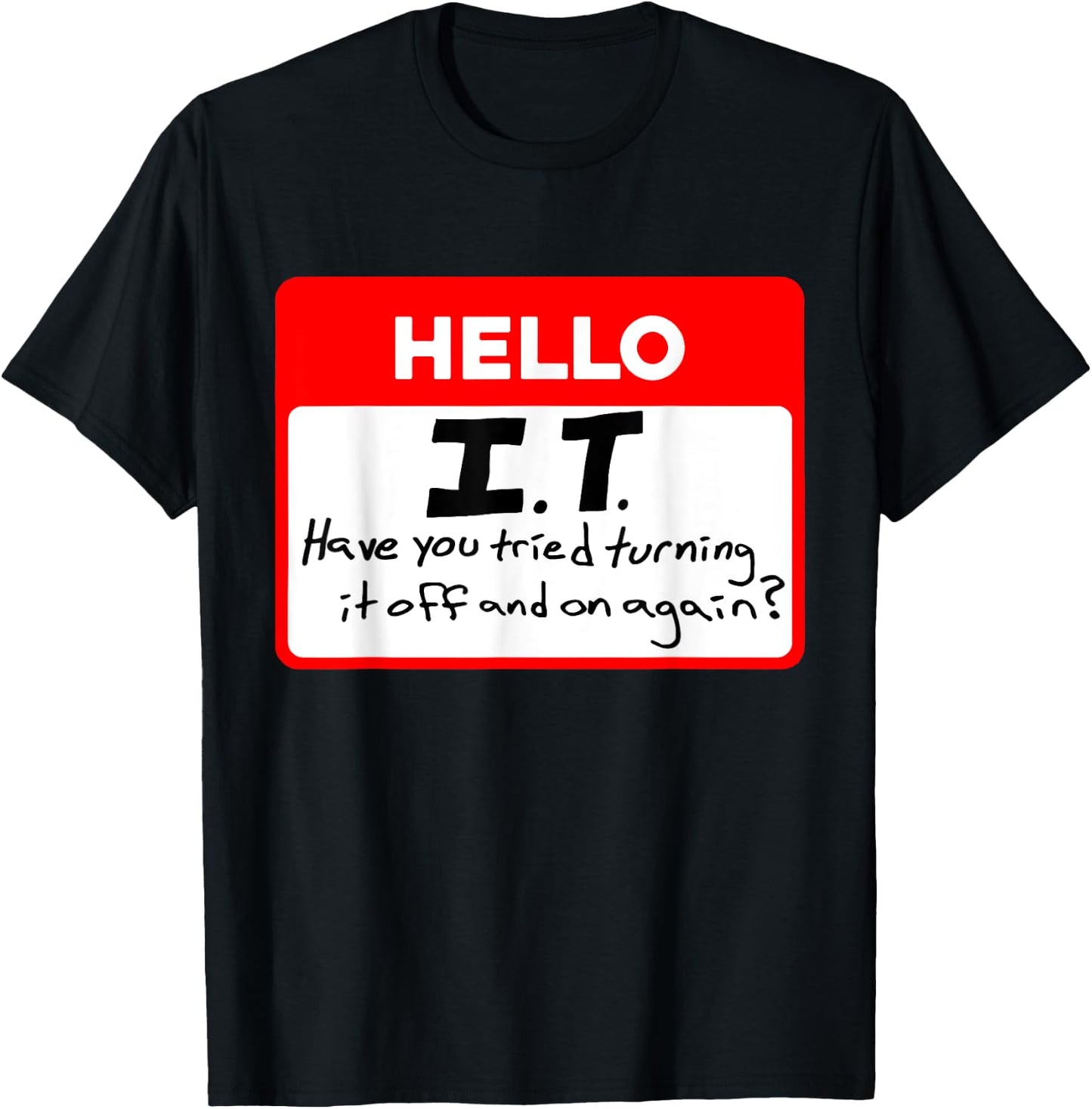 Hello I.T Have You Tried Turning, It Off And On Again? T-Shirt - T-Shirt | Black