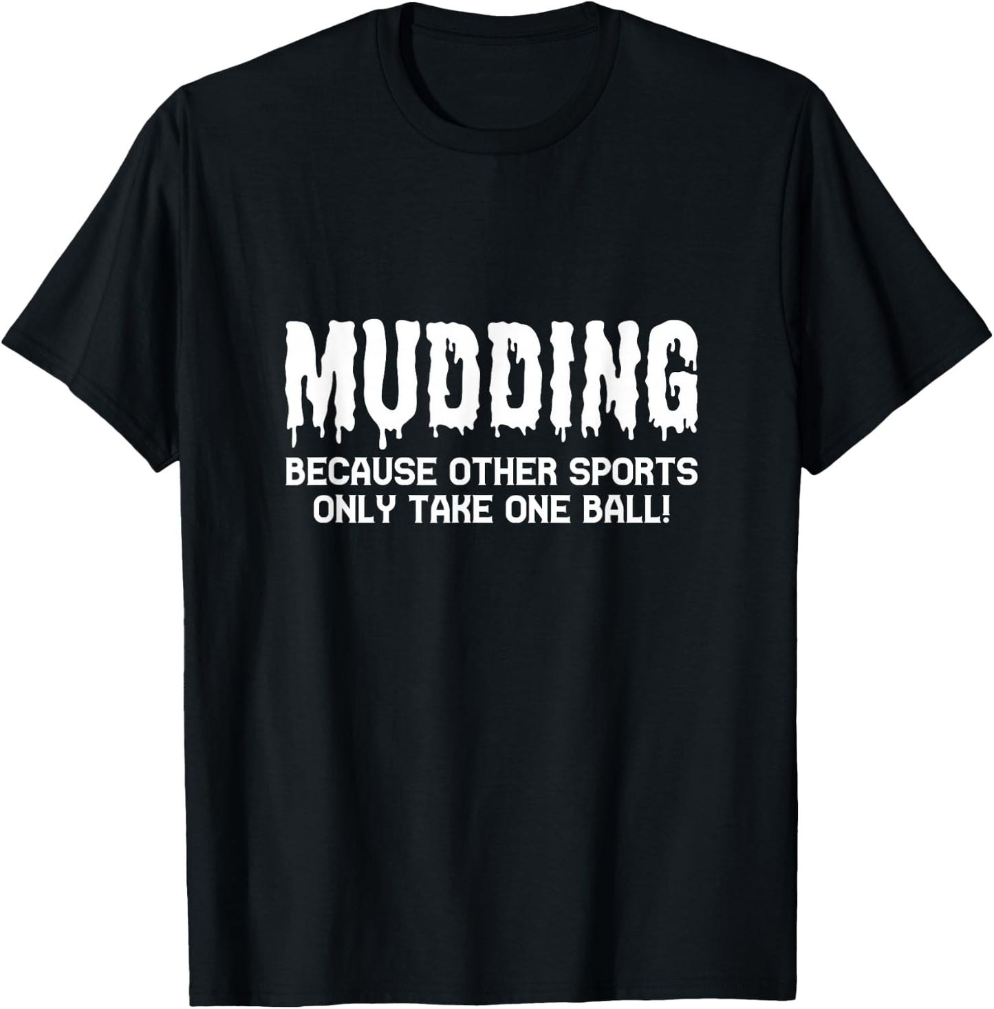 Mudding Because Other Sports Only Take One Ball! T-Shirt - T-Shirt | Black