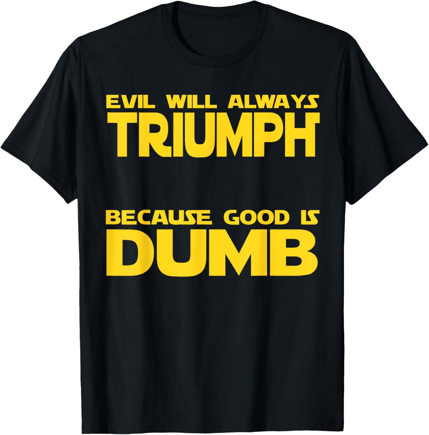 Funny Evil Will Always Triumph Because Good is Dumb Sci-Fi T-Shirt - T-Shirt | Black