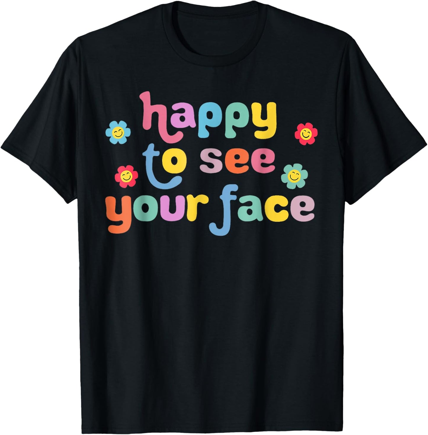 Happy to See Your Face Teachers Students First Day Of School T-Shirt - T-Shirt | Black